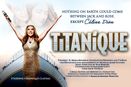 TITANIQUE By Marla Mindelle, Constantine Rousouli and Tye Blue Arrangements and orchestrations by Nicholas James Connell Directed by Tye Blue  A Segal Centre and Mirvish Co-production Originally produced Off-Broadway by Eva Price Licensed with s